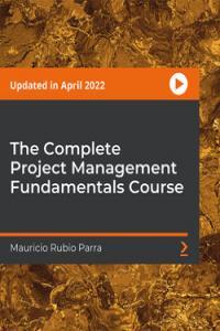 The Complete Project Management Fundamentals Course