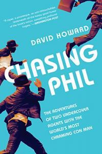 Chasing Phil The Adventures of Two Undercover FBI Agents with the World s Most Charming Con Ma