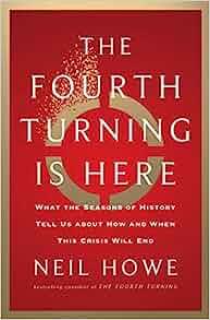 The Fourth Turning Is Here What the Seasons of History Tell Us about How and When This Crisis Will