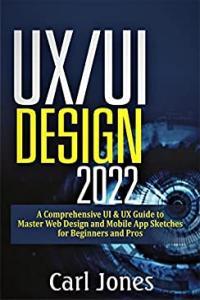 UX UI Design 2022 A Comprehensive UI UX Guide to Master Web Design and Mobile App Sketches