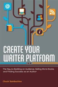 Create Your Writer Platform The Key to Building an Audience Selling More Books and Finding Succes