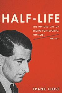Half Life The Divided Life of Bruno Pontecorvo Physicist or Spy by Frank Close EPUB