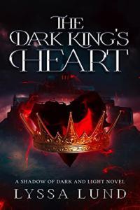 The Dark King s Heart by Lyssa Lund Shadows of Dark and Light 1