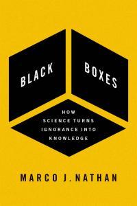 Black Boxes How Science Turns Ignorance Into Knowledge