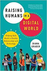 Raising Humans in a Digital World Helping Kids Build a Healthy Relationship with Technology by Dian