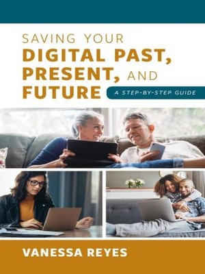 Saving Your Digital Past Present and Future A Step by Step Guide