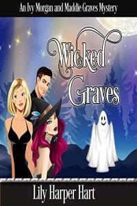 Lily Harper Hart An Ivy Morgan and Maddie Graves Mystery Wicked Graves