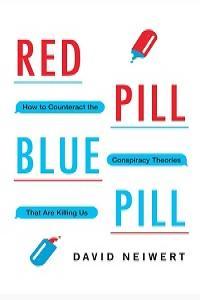 Red Pill Blue Pill How to Counteract the Conspiracy Theories That Are Killing Us