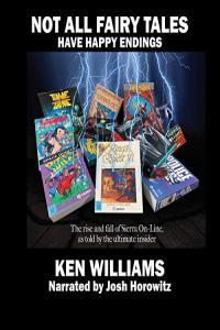 Ken Williams Not All Fairy Tales Have Happy Endings The Rise and Fall of Sierra On Line