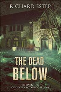 The Dead Below The Haunting of Denver Botanic Gardens by Richard Estep EPUB