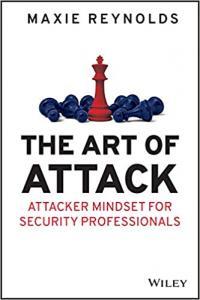 The Art of Attack Attacker Mindset for Security Professionals by Maxie Reynolds EPUB