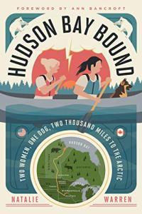 Hudson Bay Bound Two Women One Dog Two Thousand Miles to the Arctic by Natalie Warren PDF