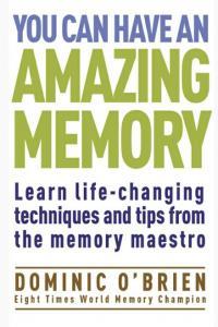 You Can Have an Amazing Memory Learn Life Changing Techniques and Tips from the Memory Maestro