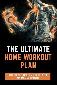 The Ultimate Home Workout Plan How To Get Ripped With Minimal Equipment At Home