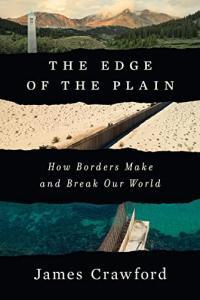 The Edge of the Plain How Borders Make and Break Our World by James Crawford EPUB