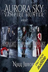 Aurora Sky Vampire Hunter Box Set by Nikki Jefford Books 1 3