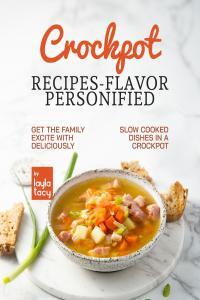 Crockpot Recipes Flavor Personified Get The Family Excite with Deliciously Slow Cooked Dishes