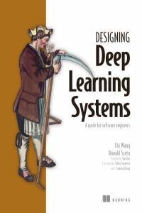 Designing Deep Learning Systems A Software Engineer s Guide by Chi Wang PDF