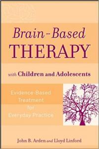 Brain Based Therapy with Children and Adolescents Evidence Based Treatment for Everyday Practice by