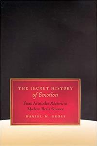 The Secret History of Emotion From Aristotle s Rhetoric to Modern Brain Science Cour
