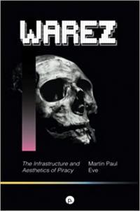 Warez The infrastructure and Aesthetics of Piracy by Martin Paul Eve PDF