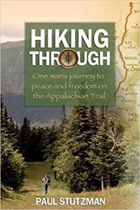 Hiking Through One Man s Journey to Peace and Freedom on the Appalachian Trail by Paul Stutzma
