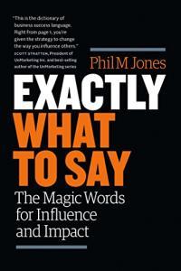 Exactly What to Say The Magic Words for Influence and Impact by Phil M Jones EPUB