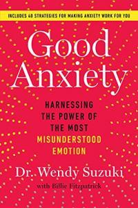 Good Anxiety Harnessing the Power of the Most Misunderstood Emotion by Wendy Suzuki EPUB