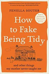 How to Fake Being Tidy And Other Things My Mother Never Taught Me by Fenella Souter EPUB