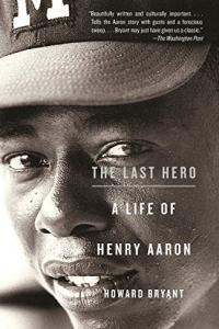 The Last Hero A Life of Henry Aaron by Howard Bryant MOBI