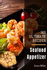 365 Ultimate Seafood Appetizer Recipes More Than a Seafood Appetizer Cookbook