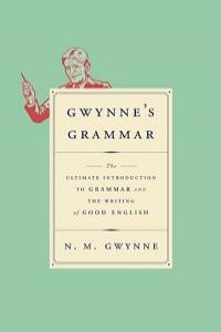 Gwynne s Grammar The Ultimate Introduction to Grammar and the Writing of Good English