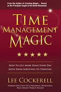 Time Management Magic How To Get More Done Every Day And Move From Surviving To Thriving by Lee Coc
