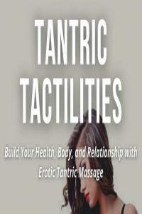 TANTRIC TACTILITIES Build Your Health Body and Relationship with Erotic Tantric Massage
