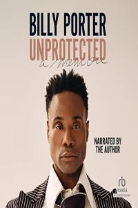 Unprotected A Memoir Billy Porter 2021 Memoirs Audiobook miok