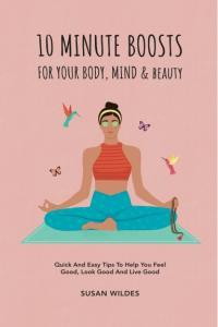10 MINUTE BOOSTS FOR YOUR BODY MIND BEAUTY Quick And Easy Tips To Help You Feel