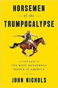 Horsemen of the Trumpocalypse A Field Guide to the Most Dangerous People in America by John Nichols