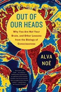 Out of Our Heads Why You Are Not Your Brain and Other Lessons from the Biology of Consciousness by