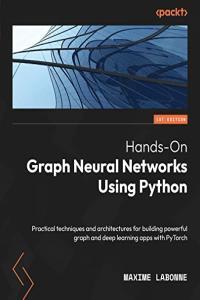 Hands On Graph Neural Networks Using Python Practical techniques and architectures True EPUB