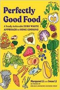 Perfectly Good Food A Totally Achievable Zero Waste Approach to Home Cooking by Margaret Li EPUB