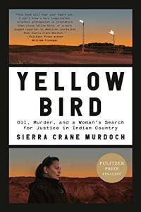 Yellow Bird Oil Murder and a Woman s Search for Justice in Indian Country by Sierra Crane Mu