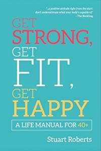 Get Strong Get Fit Get Happy A life Manual for 40 BookRAR