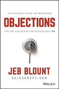 Objections The Ultimate Guide for Mastering The Art and Science of Getting Past No by Jeb Blount EP