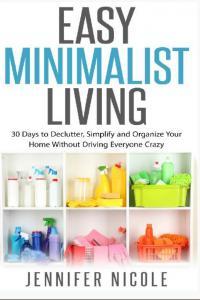 Easy Minimalist Living 30 Days to Declutter Simplify and Organize Your Home Without Driving