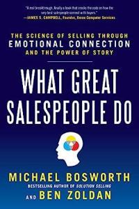 What Great Salespeople Do The Science of Selling Through Emotional Connection and the Power of Stor