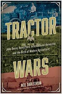 Tractor Wars John Deere Henry Ford International Harvester and the Birth of Modern Agriculture b
