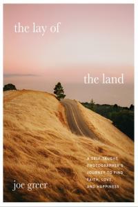 The Lay of the Land A Self Taught Photographer s Journey to Find Faith Love and Happiness