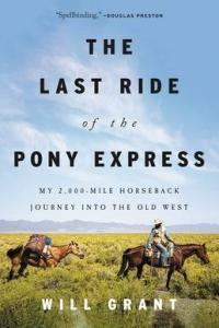 The Last Ride of the Pony Express My 2 000 mile Horseback Journey into the Old West by Will Grant E