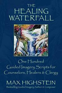 The Healing Waterfall One Hundred Guided Imagery Scripts for Counselors Healers and Clergy by Max