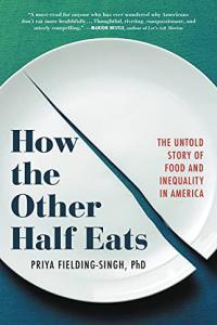 How the Other Half Eats The Untold Story of Food and Inequality in America by Priya Fielding Singh